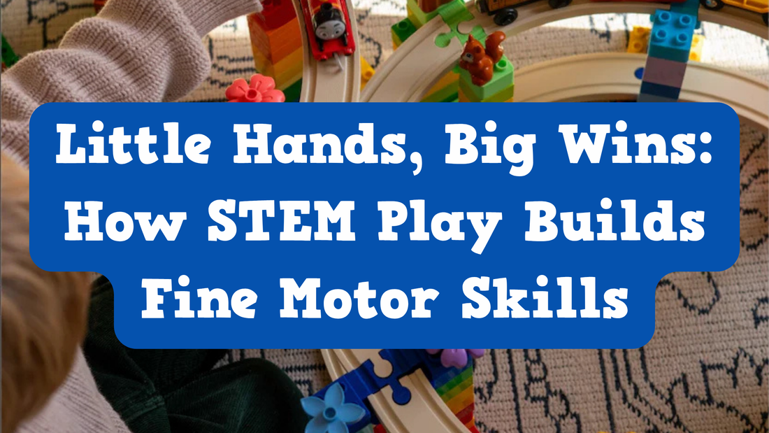 Little Hands, Big Wins: How STEM Play Builds Fine Motor Skills